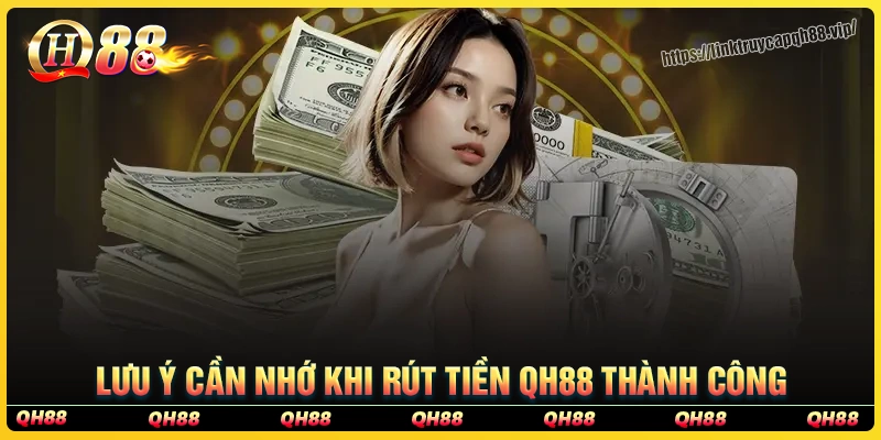 Lưu ý cần biết trước khi thực hiện rút tiền qh88