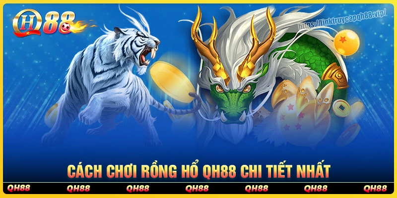 Hướng dẫn cách chơi game bài rồng hổ tại qh88