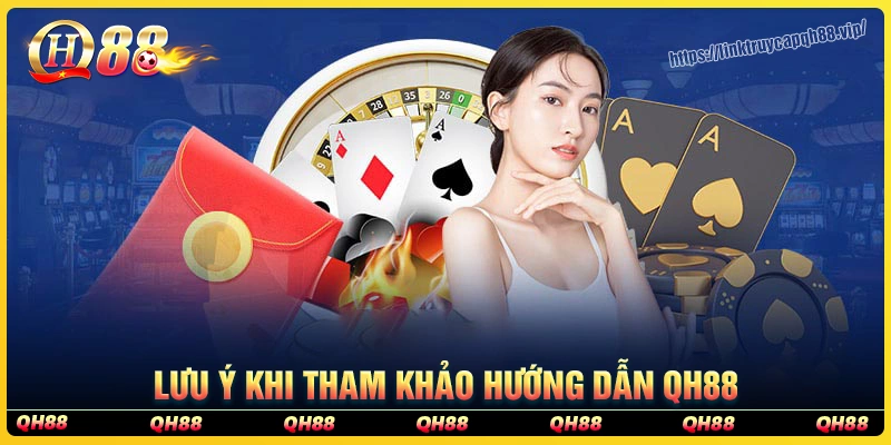 Lưu ý quan trọng khi theo dõi hướng dẫn qh88