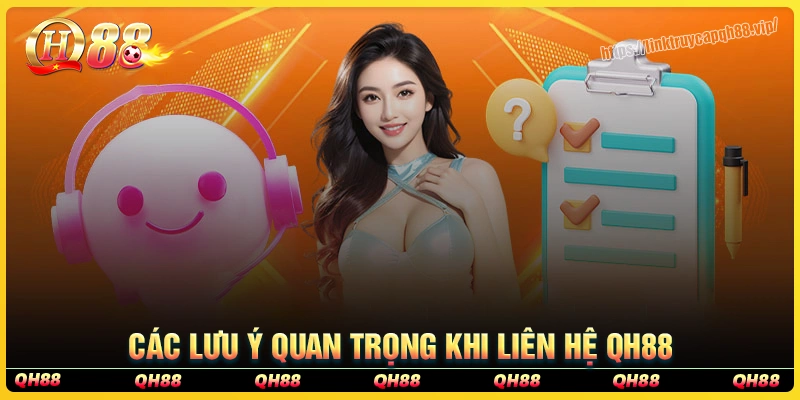 Những lưu ý quan trọng trước khi liên hệ qh88